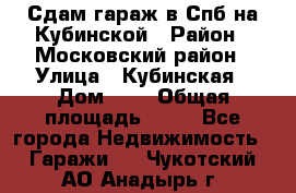 Сдам гараж в Спб на Кубинской › Район ­ Московский район › Улица ­ Кубинская › Дом ­ 3 › Общая площадь ­ 18 - Все города Недвижимость » Гаражи   . Чукотский АО,Анадырь г.